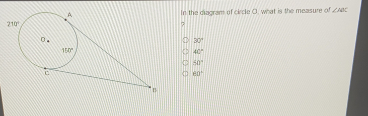 In the diagram of circle O, what is the measure of angle ABC 30 ° 40 ° 50 ° 60 °