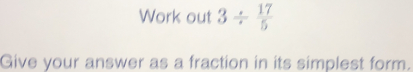 Work out 3 / 17/5 Give your answer as a fraction in its simplest form.