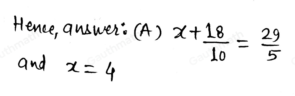 Which equation and value of x represent the relationship shown? 18/10 more than a number, x, is equal to 29/5 x = x+ 18/10 = 29/5 x- 18/10 = 29/5 x+ 18/10 = 29/5 x- 18/10 = 29/5 x=4 x=4 x=7 3/5 x=7 3/5