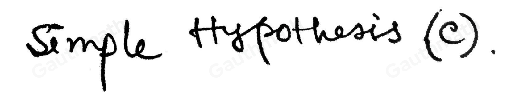 1. A hypothesis which defines the population distribution is called? a Null Hypothesis b Statistical Hypothesis c Simple Hypothesis d Composite Hypothesis