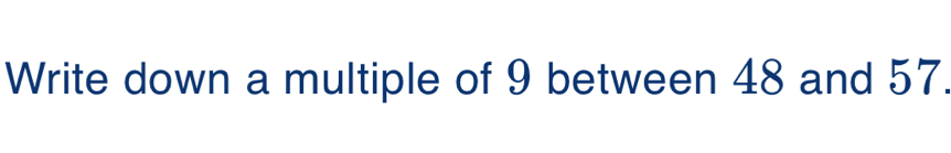 Write down a multiple of 9 between 48 and 57.