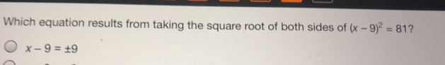 Which equation results from taking the square root of both sides of x-92=81 ？ x-9= ± 9