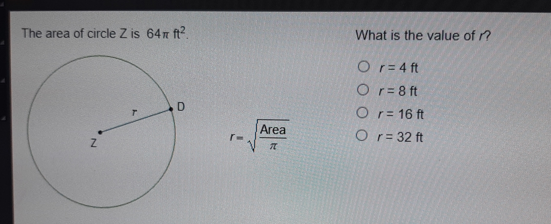 The area of circle Z is 64 π ft2 What is the value of r? r=4 ft r=8 ft r=16 ft r= square root of Area/R r=32 ft