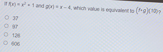 If fx=x2+1 and gx=x-4 , which value is equivalent to f ° g10 37 97 126 606