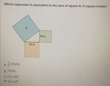 Which expression is equivalent to the area of square A, in square inches? a. 1/2 1024 b. 1024 C. 10+242 d. 102+242