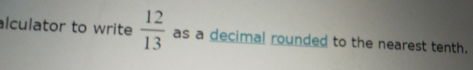 alculator to write 12/13 as a decimal rounded to the nearest tenth.