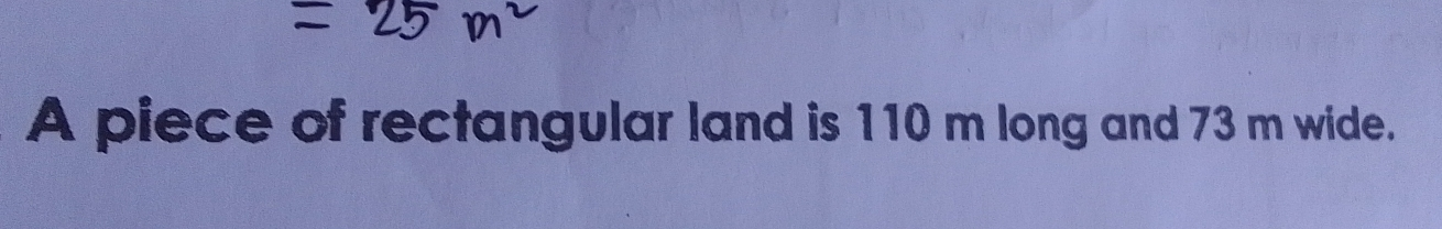 A piece of rectangular land is 110 m long and 73 m wide..