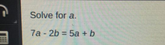Solve for a. 7a-2b=5a+b