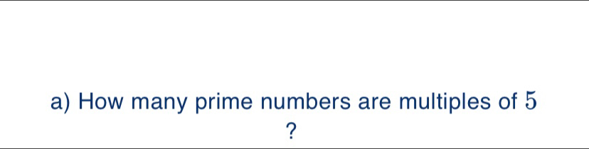 a How many prime numbers are multiples of 5 ?
