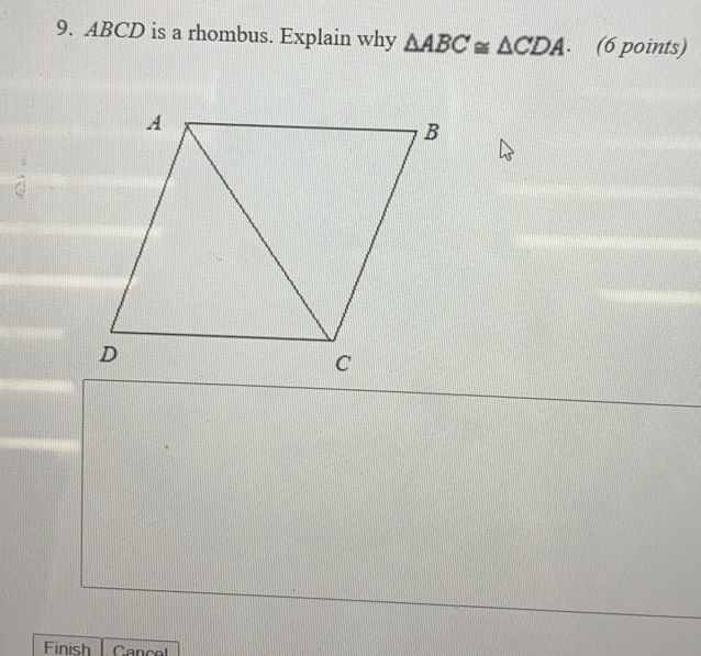 9. ABCD is a rhombus. Explain why △ ABC ≌ △ CDA . 6 points Finish Cancel