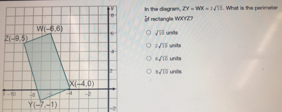 In the diagram, ZY=WX=2 square root of 10 . What is the perimeter Ⓝf rectangle WXYZ? square root of 10 units 2 square root of 10 units 6 square root of 10 units 8 square root of 10 units x -2