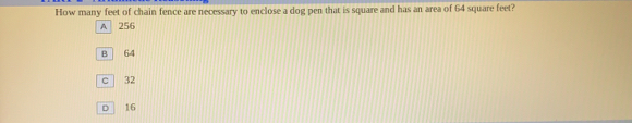 How many feet of chain fence are necessary to enclose a dog pen that is square and has an area of 64 square feet? 256 64 32 16