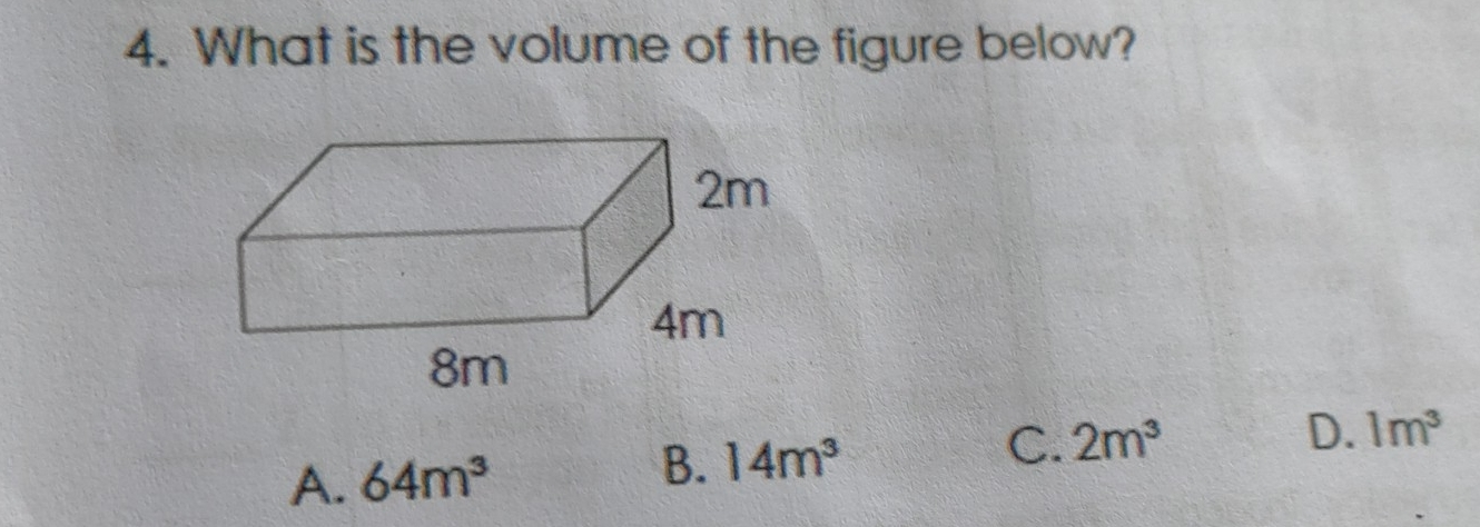 4. What is the volume of the figure below? A. 64m3 B. 14m3 C. 2m3 D. 1m3