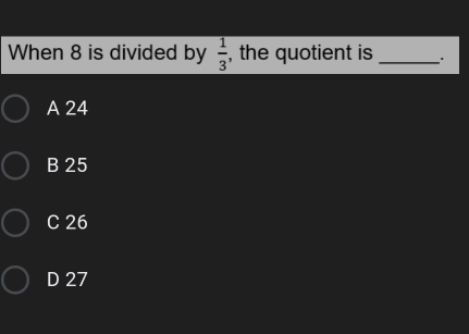When 8 is divided by 1/3 , the quotient is A 24 B 25 C 26 D 27
