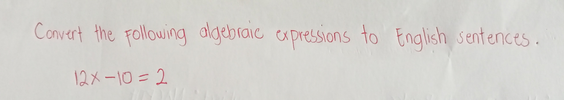 Convert the following algebraie expressions to English sentences. 12x-10=2