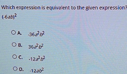 Which expression is equivalent to the given expression? -6ab2 A -36a2b2 B. 36a2b2 C. -12a2b2 D. -12ab2