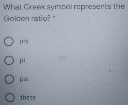 What Greek symbol represents the Golden ratio? * phi pi psi theta