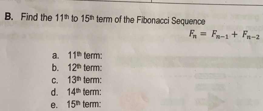 B. Find the 11th to 15th term of the Fibonacci Sequence F_n= F_n-1+ F_n-2 a. 11th term: b. 12th term: C. 13th term: d. 14th term: e. 15th term: