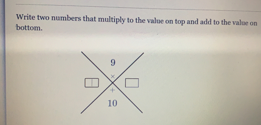 Write two numbers that multiply to the value on top and add to the value on bottom.