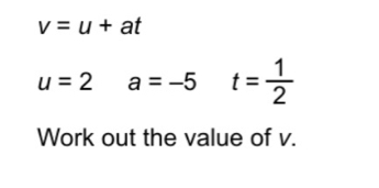v=u+at u=2 a=-5 t= 1/2 Work out the value of v.