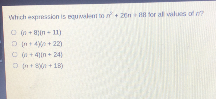 Which expression is equivalent to n2+26n+88 for all values of n? n+8n+11 n+4n+22 n+4n+24 n+8n+18
