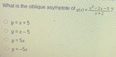 What is the oblique asymptote of gx=frac x2-3x-5x+2 y=x+5 y=x-5 y=5x y=-5x