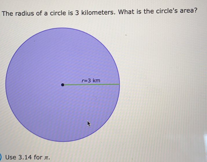 The radius of a circle is 3 kilometers. What is the circle's area? Use 3.14 for π.