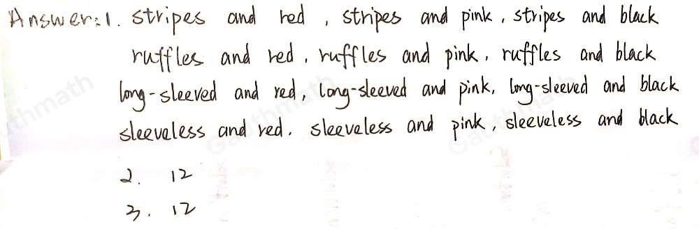 A close friend invited Anna to her birthday party. Anna has 4 new blouses stripes, with ruffles, long-sleeved, and sleeveless and 3 skirts red, pink and black in her closet reserved for such occasions. 1. Assuming that any skirt can be paired with any blouse, in how many ways can Anna select her outfit? List the possibilities. 2. How many blouse-and-skirt pairs arepossible? 3. Show another way of finding the answer in item 1.