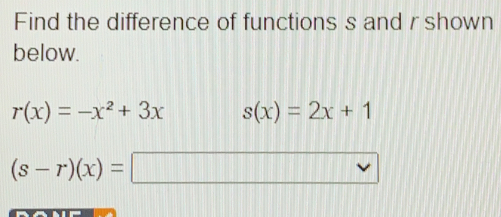 Find the difference of functions s and r shown below. rx=-x2+3x sx=2x+1 s-rx=square