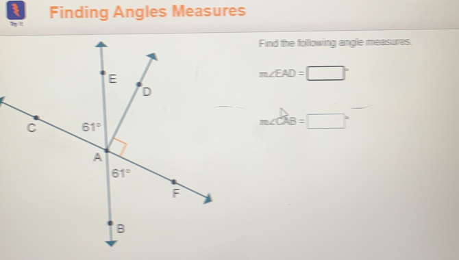 Finding Angles Measures Find the following angle measures. E mangle EAD=square ° D c 61 ° mangle CAB=square ° a 61 ° F B